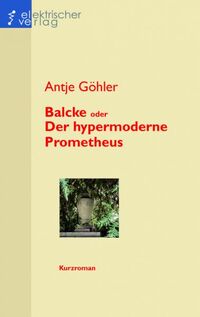 Coverabbildung: Balcke oder Der hypermoderne Prometheus